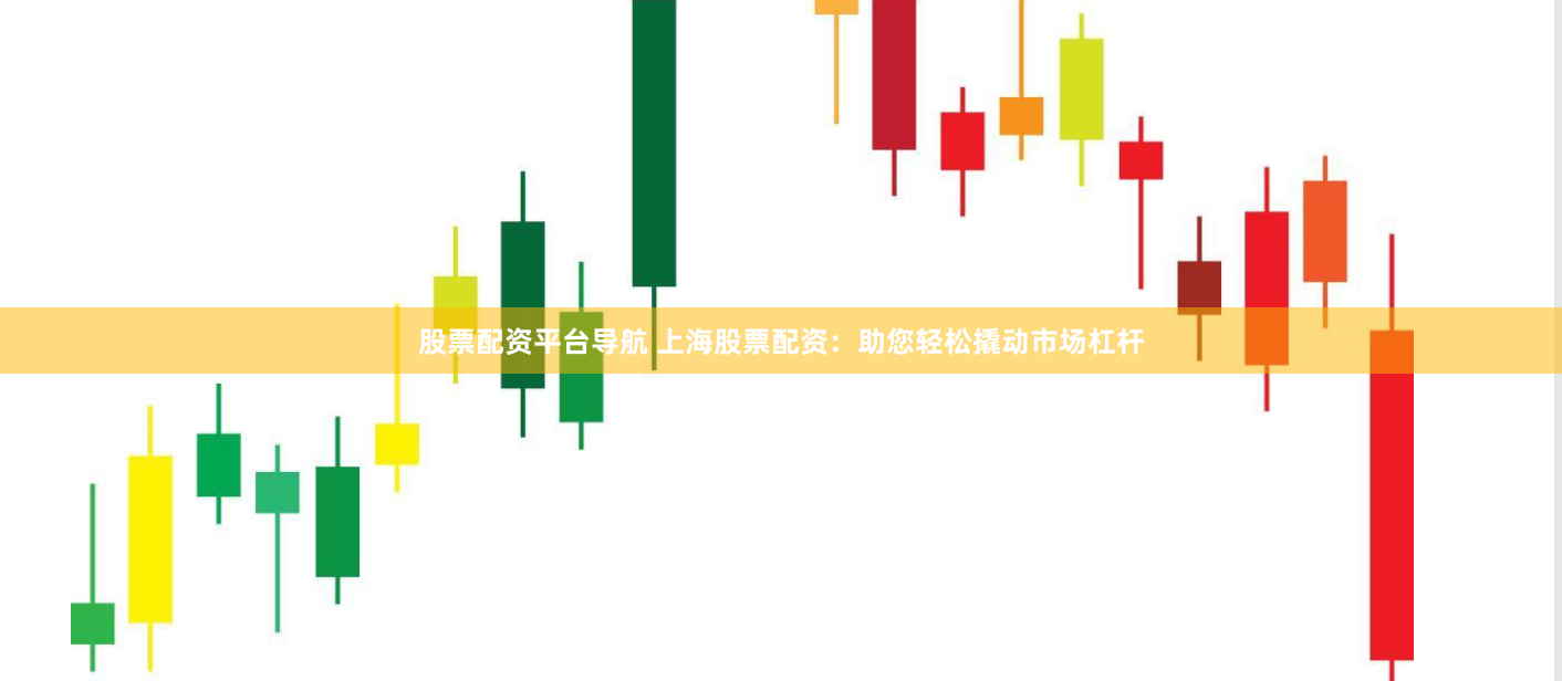 股票配资平台导航 上海股票配资：助您轻松撬动市场杠杆