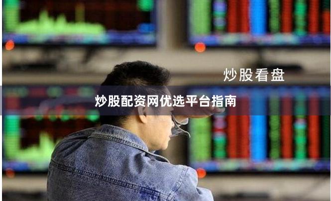 炒股配资网优选平台指南