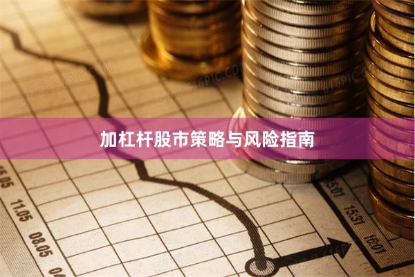 加杠杆股市策略与风险指南