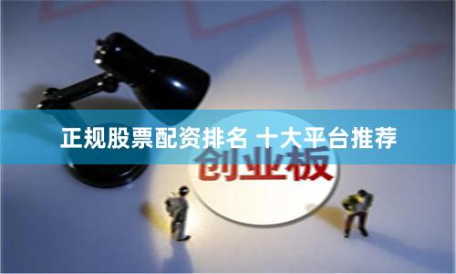 正规股票配资排名 十大平台推荐
