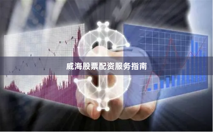 威海股票配资服务指南